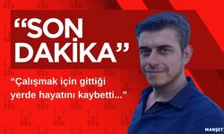 Çalışmak için gittiği yerde hayatını kaybetti...