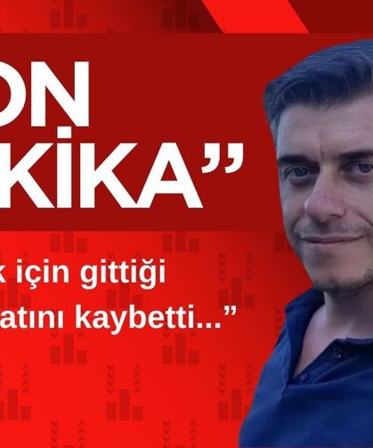 Çalışmak için gittiği yerde hayatını kaybetti...