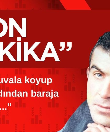 C*sedi çuvala koyup ocağa, ardından baraja atmışlar...