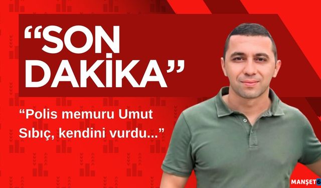 Polis memuru Umut Sıbıç, kendini vurdu...