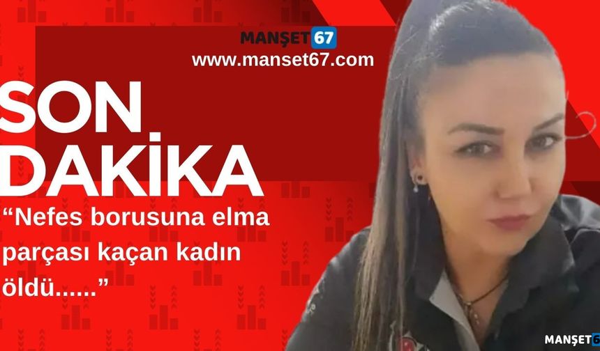 Nefes borusuna elma parçası kaçan kadın öldü...